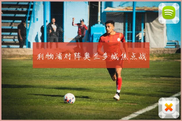 利物浦对阵奥兰多城焦点战