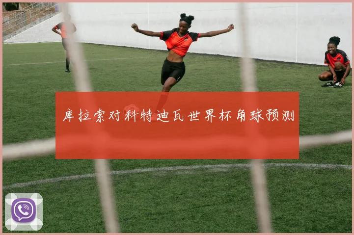 库拉索对科特迪瓦世界杯角球预测