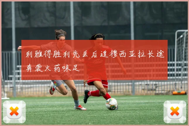 利雅得胜利先丢后追穆西亚拉长途奔袭火药味足