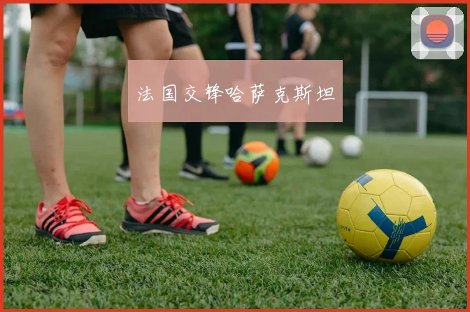 法国交锋哈萨克斯坦